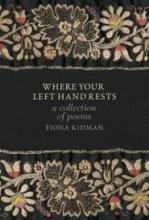Where Your Left Hand Rests - A Collection of Poems - Kidman, Fiona