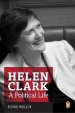 Helen Clark: A Political Life - Welch, Denis