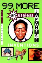 99 More Unuseless Japanese Inventions: The Art of Chindogu - Kawakami, Kenji