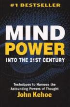 Mind Power Into the 21st Century: Techniques to Harness the Astounding Powers of Thought - Kehoe, John