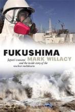 Fukushima - Japan's Tsunami and the Inside Story of the Nuclear Meltdowns - Willacy, Mark