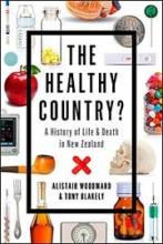 The Healthy Country? A History of Life and Death in New Zealand - Woodward, Alistair & Blakely, Tony