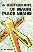 A Dictionary of Maori Place Names  - Reed, A. W. 