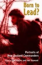 Born to Lead? Portraits of New Zealand Commanders - Harper, Glyn and Hayward, Joel