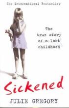 Sickened: The True Story of a Lost Childhood - Gregory, Julie
