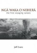 Nga Waka O Nehera - The First Voyaging Canoes - Evans, Jeff