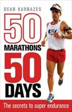 50 Marathons 50 Days - The secrets to super endurance - Karnazes, Dean