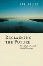 Reclaiming the Future - New Zealand and the Global Economy - Kelsey, Jane