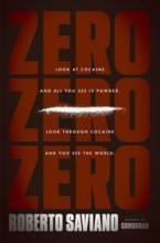 Zero Zero Zero - Look at Cocaine and All You See is Powder - Look through Cocaine and You See the World - Saviano, Roberto