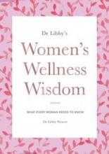 Dr Libby's Women's Wellness Wisdom - What Every Woman Needs to Know - Weaver, Libby