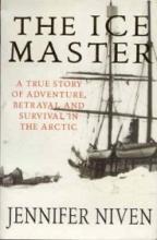 The Ice Master - A True Story of Adventure, Betrayal, and Survival in the Arctic - Niven, Jennifer