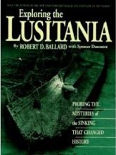 Exploring the Lusitania - Probing the Mysteries of the Sinking that Changed History - Ballard, Robert D. with Dunmore, Spencer and Marschall, Ken (paintings)