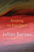 Keeping an Eye Open - Essays on Art - Barnes, Julian