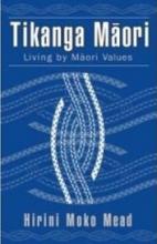 Tikanga Maori - Living by Maori Values - Mead, Hirini Moko