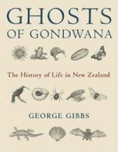 Ghosts of Gondwana - The  History of Life in New Zealand - Gibbs, George