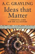 Ideas that Matter - A Personal Guide for the 21st Century - Grayling, A.C.