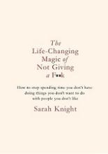 The Life-Changing Magic of Not Giving a F**k  - Knight, Sarah