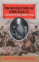 The Destruction of Lord Raglan - A Tragedy of the Crimean War 1854-55 - Hibbert, Christopher