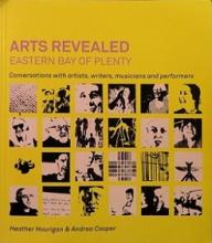 Arts Revealed: Eastern Bay of Plenty - Conversations with Artists, Writers, Musicians and Performers - Hourigan, Heather and Cooper, Andrea