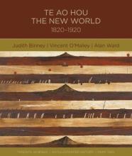 Te Ao Hou - The New World, 1820-1920 - Binney, Judith & O'Malley, Vincent & Ward, Alan