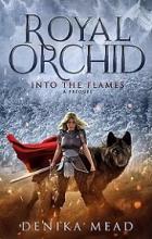 Into The Flames (Royal Orchid - A prequel) - Mead, Denika