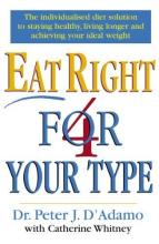 Eat Right for Your Type - The Individualised Diet Solution to Staying Healthy, Living Longer and Achieving Your Ideal Weight - D'Adamo, Peter J