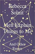 Men Explain Things to Me - And Other Essays - Solnit, Rebecca