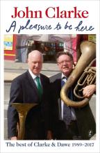 A Pleasure to Be Here - The Best of Clarke and Dawe 1989-2017 - Clarke, John and Dawe, Bryan