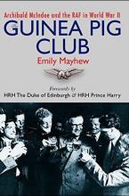 The Guinea Pig Club - Archibald McIndoe and the RAF in World War II - Mayhew, Emily