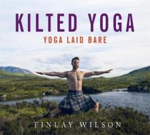 Kilted Yoga - Yoga Laid Bare - Wilson, Finlay