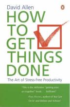 How To Get Things Done - The Art of Stress-Free Productivity - Allen, David