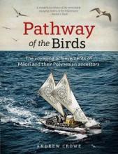 Pathway of the Birds - The Voyaging Achievements of Maori and Their Polynesian Ancestors - Crowe, Andrew