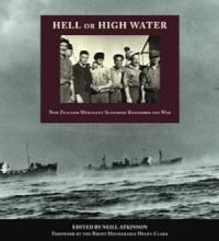 Hell or High Water New Zealand Merchant Seafarers Remember the War - Atkinson, Neill (Edited by)