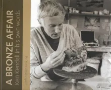 A Bronze Affair - Ken Kendall in His Own Words - Kendall, Ken and Wilkins, Helen