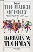 The March of Folly - From Troy to Vietnam - Tuchman, Barbara W.
