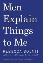 Men Explain Things to Me - Updated Edition with Two New Essays - Solnit, Rebecca