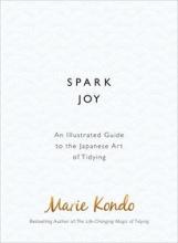 Spark Joy - An Illustrated Guide to the Japanese Art of Tidying - Kondo, Marie