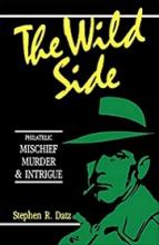 The Wild Side: Philatelic Mischief, Murder & Intrigue  - Datz, Stephen R