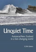 Unquiet Time - Aotearoa New Zealand in a fast-changing world - James, Colin