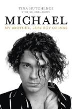 Michael - My Brother, Lost Boy of INXS - Hutchence, Tina with Brown, Jen Jewel