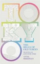 The Bells of Old Tokyo - Travels in Japanese Time - Sherman, Anna