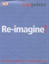 Re-Imagine! Business Excellence in a Dusruptive Age - Peters, Tom and DK